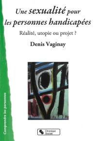 Une sexualité pour les personnes handicapées : réalité, utopie ou projet ?