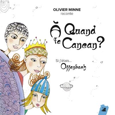 A quand le cancan ? : si j'étais... Offenbach