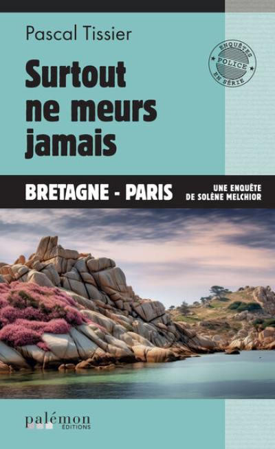 Une enquête de Solène Melchior. Surtout ne meurs jamais : Bretagne-Paris