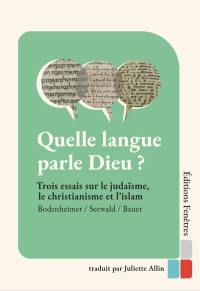 Quelle langue parle Dieu ? : trois essais sur le judaïsme, le christianisme et l'islam