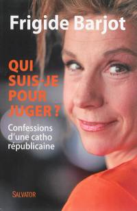 Qui suis-je pour juger ? : confessions d'une catho républicaine