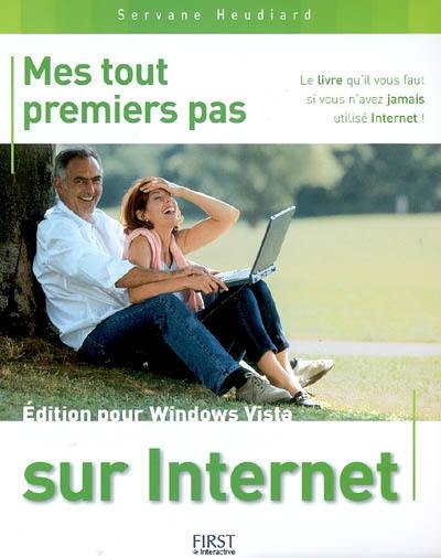 Mes tout premiers pas sur Internet : édition Windows Vista : le livre qu'il vous faut si vous n'avez jamais utilisé Internet