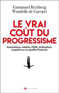 Le vrai coût du progressisme : associations, médias, ONG, institutions, enquête sur un gouffre financier