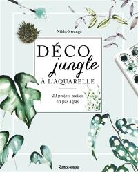 Déco jungle à l'aquarelle : 20 projets faciles en pas à pas