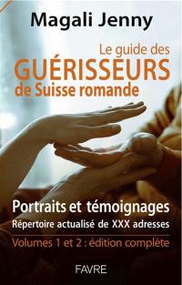 Le guide des guérisseurs de Suisse romande, portraits et témoignages : répertoire actualisé de 260 adresses : volumes 1 et 2, édition complète