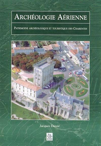 Archéologie aérienne : patrimoine archéologique et touristique des Charentes