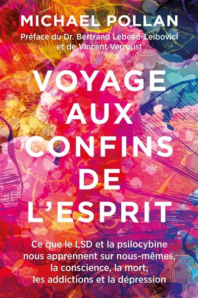 Voyage aux confins de l'esprit : ce que le LSD et la psilocybine nous apprennent nous-mêmes, la conscience, la mort, les addictions et la dépression