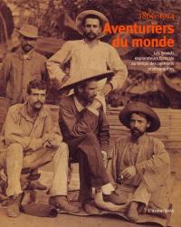 Aventuriers du monde : les grands explorateurs français au temps des premiers photographes : 1866-1914