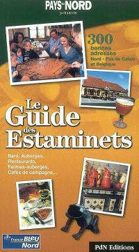 Le guide des estaminets : 300 bonnes adresses du Nord-Pas-de-Calais et de Belgique : bars, auberges, restaurants, fermes-auberges, cafés de campagne, estaminets de randonnée...