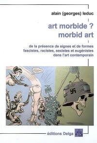 Art morbide ? Morbid art : de la présence de signes et de formes fascistes, racistes, sexistes et eugénistes dans l'art contemporain