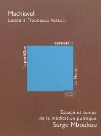 Lettre à Francesco Vettori. Espace et temps de la méditation politique