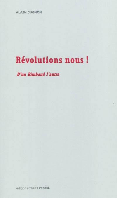 Révolutions nous ! : d'un Rimbaud l'autre