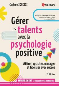 Gérer les talents avec la psychologie positive : attirer, recruter, fidéliser et manager