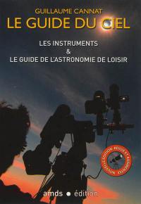 Le guide du ciel : les instruments & le guide de l'astronomie de loisir