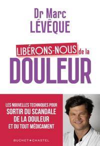 Libérons-nous de la douleur : les nouvelles techniques pour sortir du scandale de la douleur et du tout-médicament