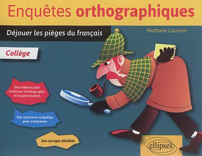 Enquêtes orthographiques : déjouer les pièges du français : collège