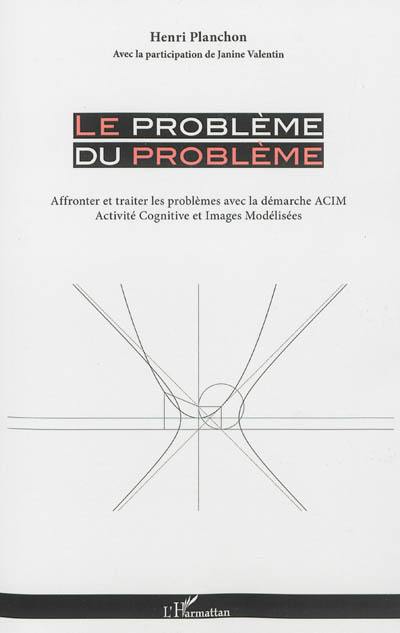 Le problème du problème : affronter et traiter les problèmes avec la démarche ACIM : activité cognitive et images modélisées