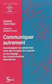 Communiquer autrement : accompagner les personnes avec des troubles de la parole ou du langage : les communications alternatives