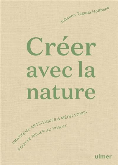 Créer avec la nature : pratiques artistiques & méditatives pour se connecter au vivant