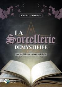 La sorcellerie démystifiée : la pratique sans clichés