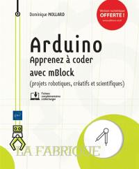 Arduino : apprenez à coder avec mBlock (projets robotiques, créatifs et scientifiques)