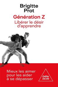 Génération Z : libérer le désir d'apprendre : mieux les aimer pour les aider à se dépasser