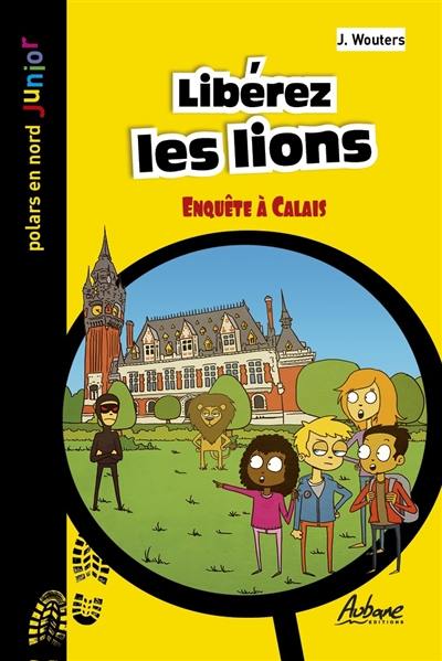 Libérez les lions : enquête à Calais