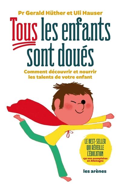 Tous les enfants sont doués : comment découvrir et nourrir les talents de votre enfant