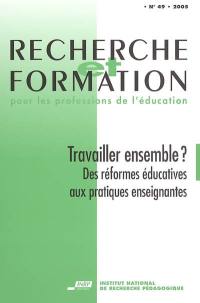 Recherche et formation, n° 49. Travailler ensemble ? : des réformes éducatives aux pratiques enseignantes