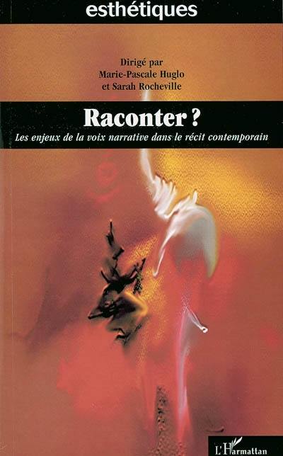 Raconter ?, les enjeux de la voix narrative dans le récit contemporain