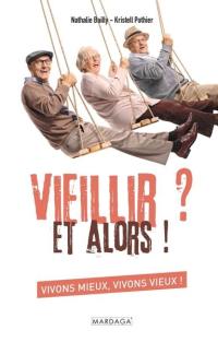 Vieillir ? Et alors ! : vivons mieux, vivons vieux !