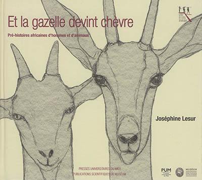 Et la gazelle devint chèvre : pré-histoires africaines d'hommes et d'animaux