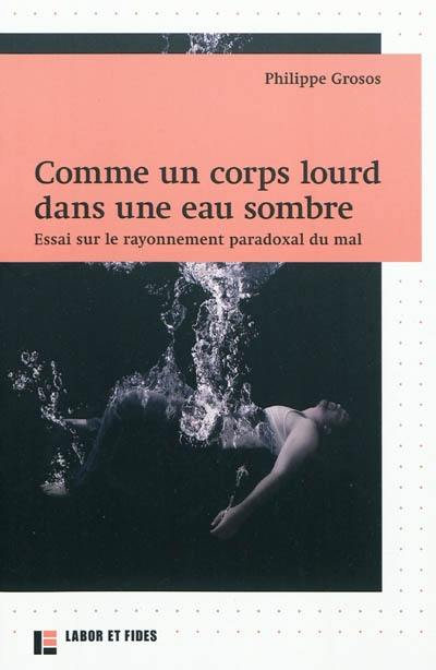 Comme un corps lourd dans une eau sombre : essai sur le rayonnement paradoxal du mal