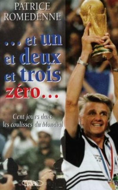 Et un et deux et trois zéro... : cent jours dans les coulisses du Mondial