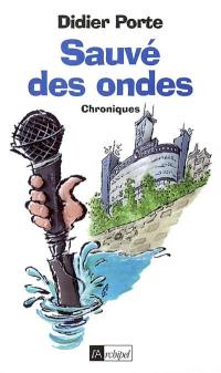 Sauvé des ondes ! : chroniques