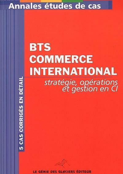 BTS commerce international : stratégie, opérations et gestion en CI : 5 cas corrigés en détail