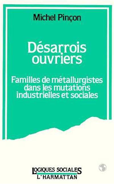 Désarrois ouvriers : familles de métallurgistes dans les mutations industrielles et sociales