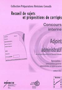 Adjoint administratif des services déconcentrés de l'Education nationale : recueil de sujets et propositions de corrigés, sessions 1996-2003 : concours interne