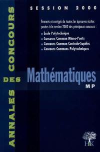 Mathématiques MP 2000 : énoncés et corrigés de toutes les épreuves écrites posées à la session 2000 des principaux concours : Ecole polytechnique, concours commun Mines-Ponts, concours commun Centrale-Supélec, concours communs Polytechniques