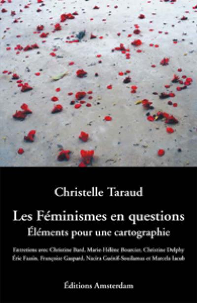 Les féminismes en questions : éléments pour une cartographie : entretiens avec Christine Bard, Marie-Hélène Bourcier, Christine Delphy, Eric Fassin, Françoise Gaspard, Nacira Guénif-Souilamas et Marcela Iacub