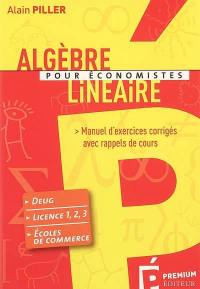 Algèbre linéaire pour économistes : manuel d'exercices corrigés avec rappels de cours : DEUG, licence 1-2-3, écoles de commerce