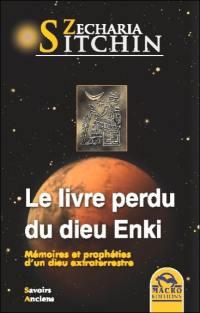 Le livre perdu du dieu Enki : mémoires et prophéties d'un dieu extraterrestre