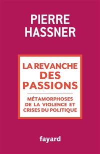 La revanche des passions : métamorphoses de la violence et crises du politique