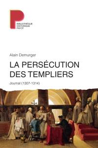 La persécution des templiers : journal (1305-1314)