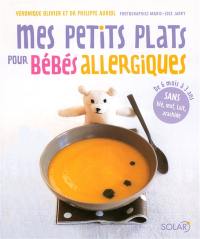 Mes petits plats pour bébés allergiques : de 6 mois à 3 ans : sans blé, oeuf, lait, arachide