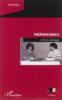 Théâtrologie. Vol. 2. L'art du dialogue