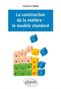 La construction de la matière : le modèle standard