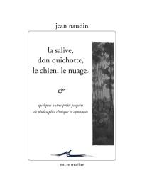 La salive, Don Quichotte, le chien, le nuage : & quelques autres petits paquets de philosophie clinique et appliquée