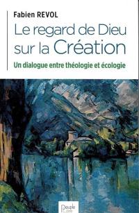 Le regard de Dieu sur la création : un dialogue entre la théologie et l'écologie