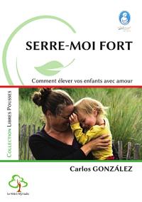 Serre-moi fort : comment élever vos enfants avec amour